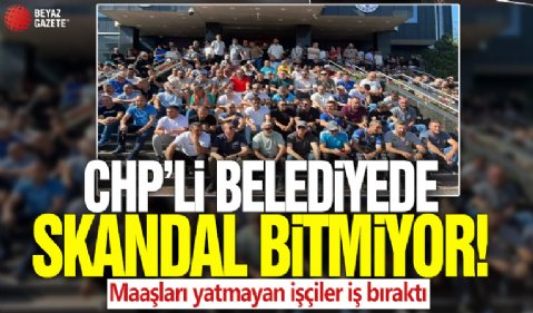 CHP'li belediyede skandal bitmiyor! Maaşları yatmayan işçiler iş bıraktı