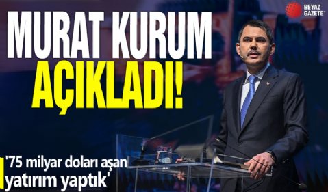 Murat Kurum açıkladı! '75 milyar doları aşan yatırım yaptık'