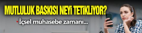 Mutluluk Baskısı Depresyonu Tetikliyor Mu?