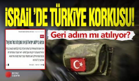 Tel-Aviv'in Türkiye Korkusu! Geri Adım Zamanı Mı?