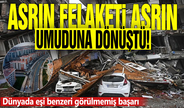 Asrın felaketi asrın umuduna dönüştü! Dünyada eşi benzeri görülmemiş başarı