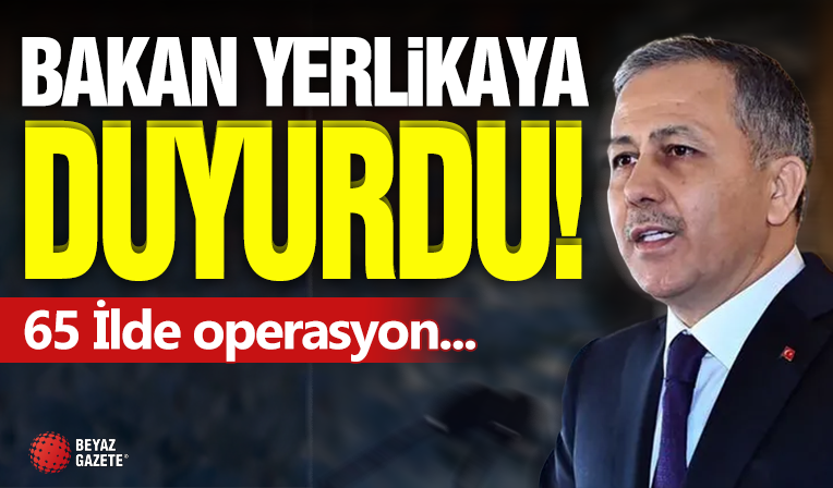 Bakan Yerlikaya Duyurdu! 65 İlde Operasyon...