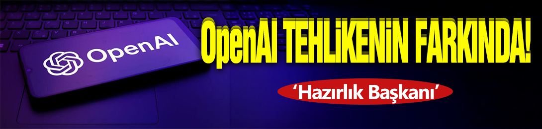 OpenAl Tehlikenin Farkında!