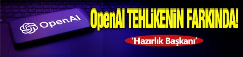 OpenAl Tehlikenin Farkında!