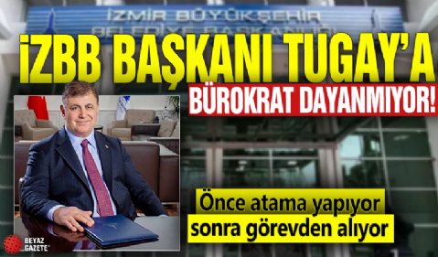İZBB Başkanı Tugay’a bürokrat dayanmıyor! Önce atama yapıyor sonra görevden alıyor