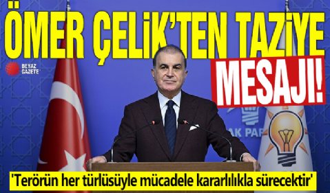 Ömer Çelik'ten taziye mesajı! 'Terörün her türlüsüyle mücadele kararlılıkla sürecektir'