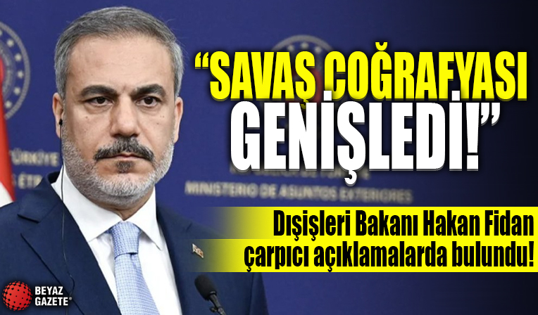 Dışişleri Bakanı Fidan: Savaş coğrafyası genişledi bu çok korkutucu