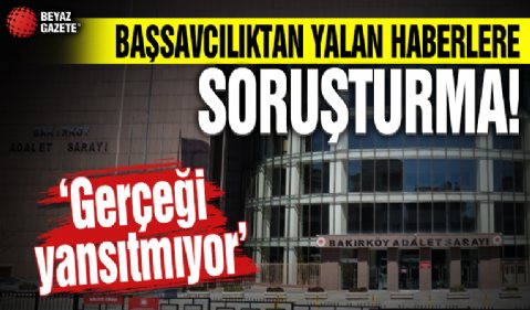 Başsavcılıktan yalan haberlere soruşturma...