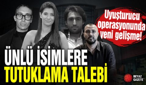 Uyuşturucu soruşturmasında ünlü isimlere tutuklama talebi