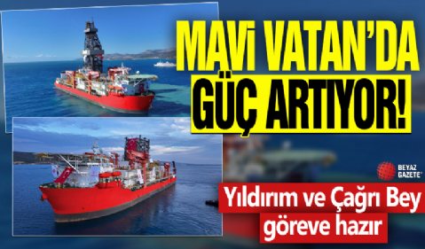 Mavi Vatan'da güç artıyor! Yıldırım ve Çağrı Bey göreve hazır