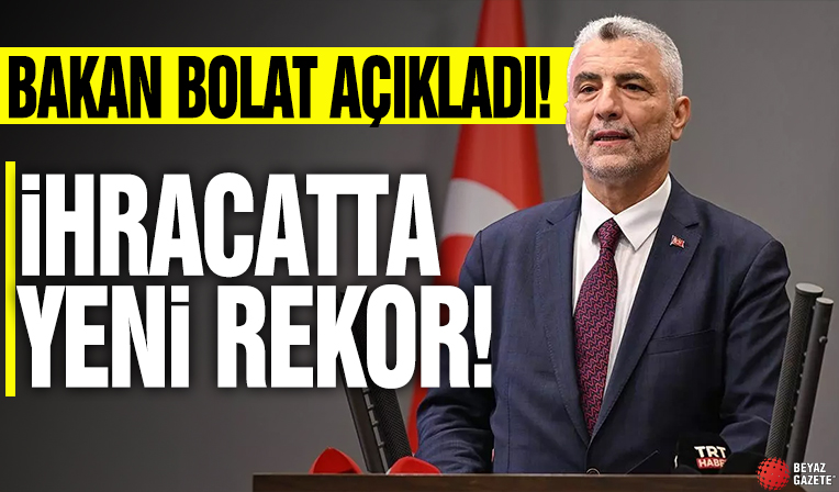 Bakan Bolat açıkladı! İhracatta yeni rekor