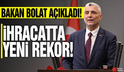 Bakan Bolat açıkladı! İhracatta yeni rekor