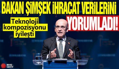 Bakan Şimşek ihracat verilerini yorumladı 'Teknoloji kompozisyonu iyileşti'