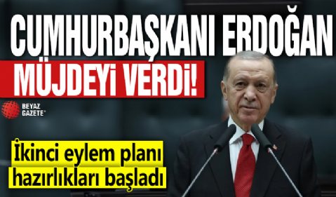 Cumhurbaşkanı Erdoğan müjdeyi verdi! İkinci eylem planı hazırlıkları başladı