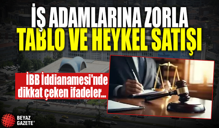 İBB iddianamesi: İş adamlarına İmamoğlu İnşaat’tan zorla tablo ve heykel satışı