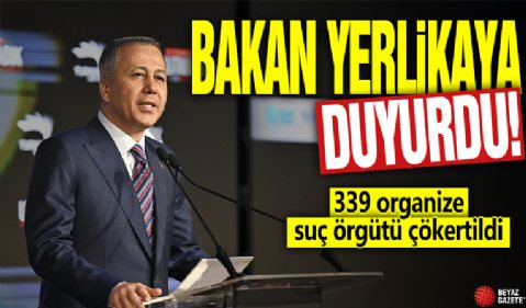 İçişleri Bakanı Ali Yerlikaya duyurdu! 339 organize suç örgütü çökertildi