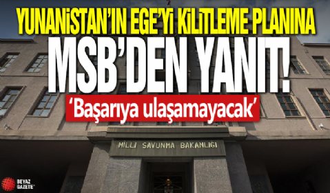 Yunanistan'ın Ege'yi kilitleme planına MSB'den yanıt! Başarıya ulaşamayacak