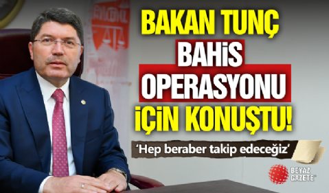 Bakan Tunç'tan Bahis Operasyonuna İlişkin Açıklama!