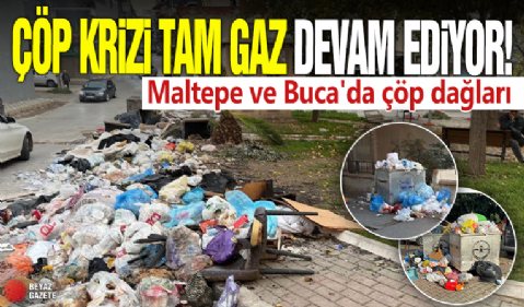 Çöp krizi tam gaz devam ediyor! Maltepe ve Buca'da çöp dağları