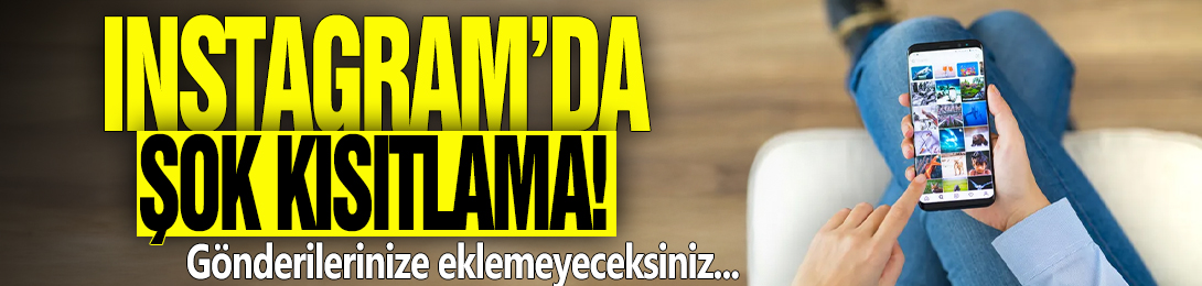 Instagram'dan şok kısıtlama! Gönderilerinize eklemeyeceksiniz...