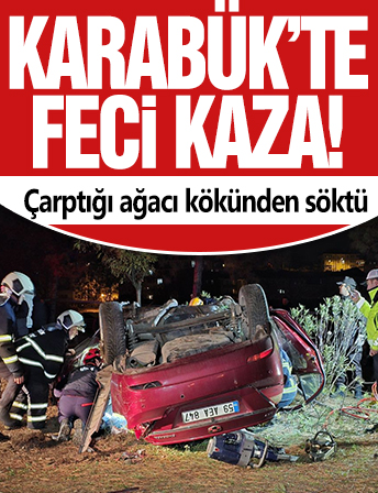 Karabük'te feci kaza! Çarptığı ağacı kökünden söktü