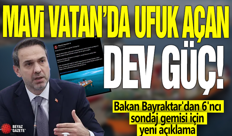 Mavi Vatan'da ufuk açan dev güç! Bakan Bayraktar'dan 6'ncı sondaj gemisi için yeni açıklama