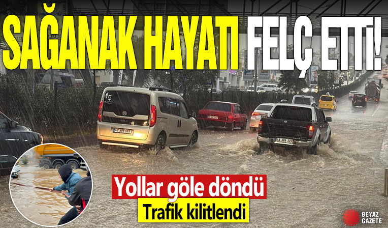 Sağanak hayatı felç etti! Yollar göle döndü trafik kilitlendi