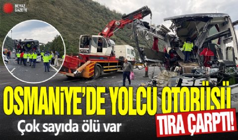 Osmaniye'de yolcu otobüsü tıra çarptı! Çok sayıda ölü var