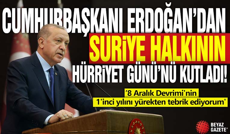 Cumhurbaşkanı Erdoğan'dan Suriye halkının Hürriyet Günü'nü kutladı! 8 Aralık Devrimi'nin 1'inci yılını yürekten tebrik ediyorum'