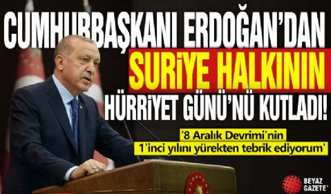 Cumhurbaşkanı Erdoğan'dan Suriye halkının Hürriyet Günü'nü kutladı! 8 Aralık Devrimi'nin 1'inci yılını yürekten tebrik ediyorum'