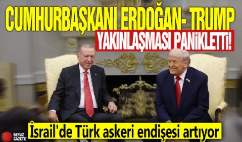 Cumhurbaşkanı Erdoğan-Trump yakınlaşması panikletti! İsrail'de Türk askeri endişesi artıyor