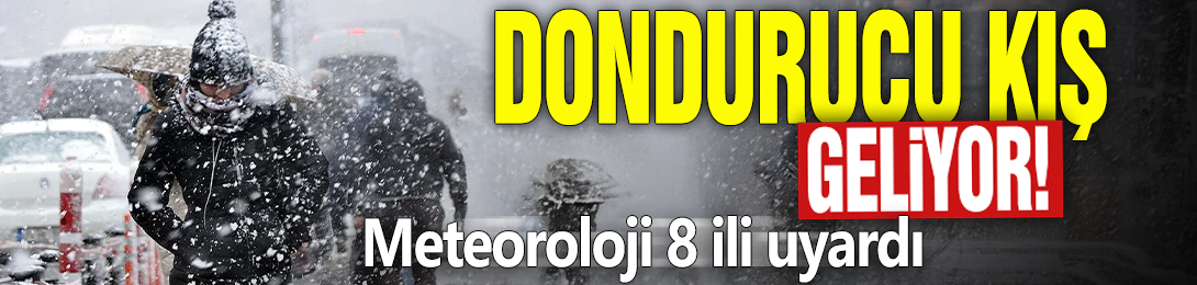 Dondurucu kış geliyor! Meteoroloji 8 ili uyardı