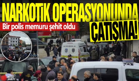 İstanbul'da narkotik operasyonunda çatışma! Bir polis memuru şehit oldu