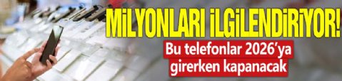 Milyonları ilgilendiriyor... Bu telefonlar 2026’ya girerken kapanacak