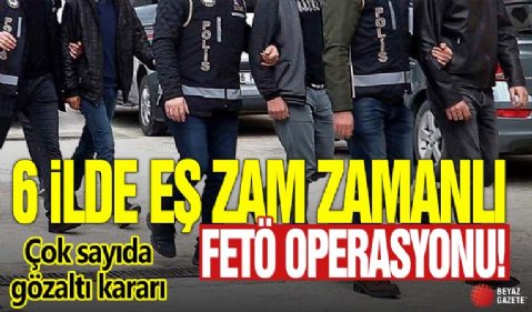 6 ilde eş zamanlı FETÖ operasyonu! Çok sayıda gözaltı kararı