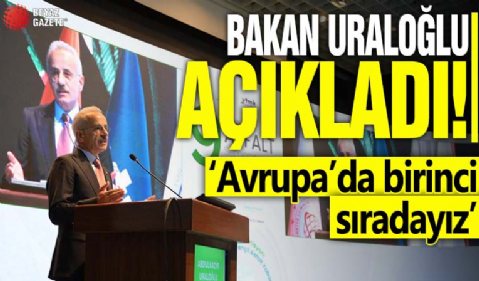 Bakan Uraloğlu açıkladı! 'Avrupa'da birinci sıradayız'