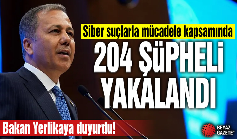 Bakan Yerlikaya duyurdu! 'Siber suçlarla mücadele kapsamında 204 şüpheliyi yakaladık'