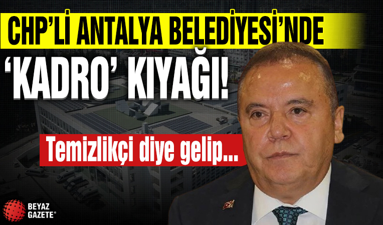 CHP'li Antalya Belediyesi'nde 'kadro' kıyağı! Temizlikçi diye gelip...