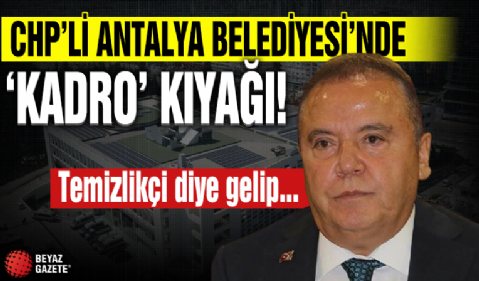 CHP'li Antalya Belediyesi'nde 'kadro' kıyağı! Temizlikçi diye gelip...
