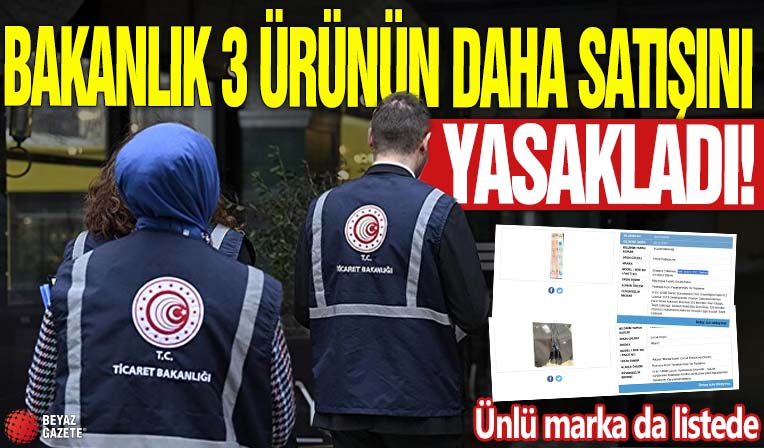 Ünlü marka da listede! Bakanlık 3 ürünün daha satışını yasakladı