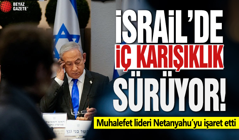 İsrail'de iç karışıklık sürüyor! Muhalefet lideri Netanyahu’yu işaret etti