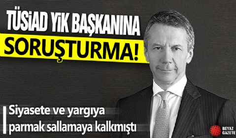 TÜSİAD YİK Başkanı Ömer Aras'a soruşturma: Siyasete ve yargıya parmak sallamaya kalkmıştı