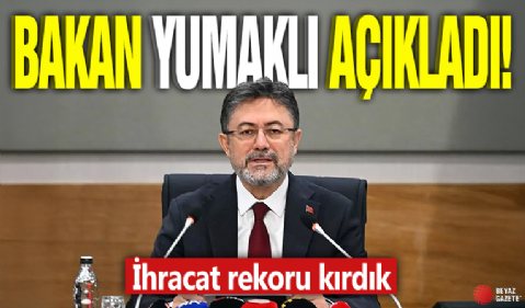 Bakan Yumaklı açıkladı! İhracat rekoru kırdık