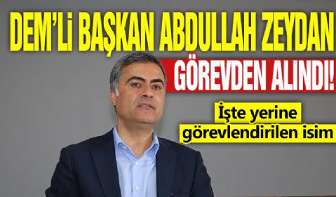 DEM'li Van Büyükşehir Belediye Başkanı Abdullah Zeydan görevinden alındı: İşte yerine görevlendirilen isim