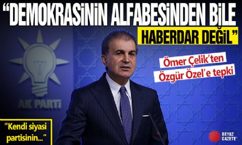 Ömer Çelik'ten Özgür Özel'e tepki: Demokrasinin alfabesinden bile haberdar değil