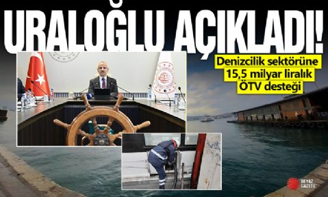 Abdulkadir Uraloğlu: Denizcilik sektörüne 15,5 milyar liralık ÖTV desteği