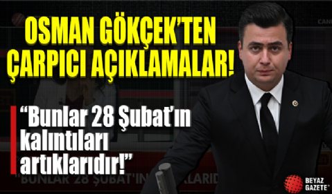 AK Parti Ankara Milletvekili Osman Gökçek'ten çarpıcı açıklamalar! 'Bunlar 28 Şubat'ın kalıntılarıdır, artıklarıdır'