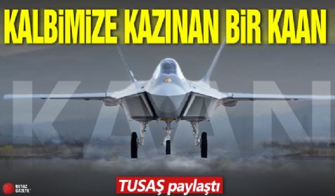 TUSAŞ paylaştı: Kalbimize kazınan bir KAAN