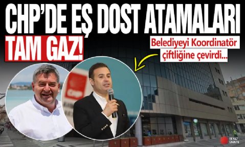 CHP’de eş dost atamaları tam gaz! Belediyeyi Koordinatör çiftliğine çevirdi