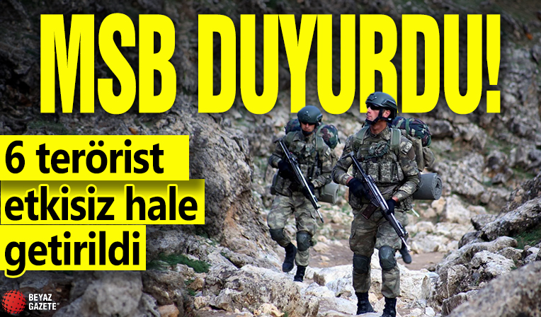 MSB duyurdu! 6 terörist etkisiz hale getirildi